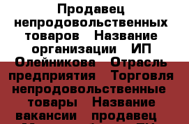 Продавец непродовольственных товаров › Название организации ­ ИП Олейникова › Отрасль предприятия ­ Торговля,непродовольственные  товары › Название вакансии ­ продавец › Место работы ­ ТЦ “Байкал“ 3 этаж пав. 13 › Минимальный оклад ­ 15 000 › Возраст от ­ 18 › Возраст до ­ 55 - Иркутская обл., Братский р-н, Братск г. Работа » Вакансии   